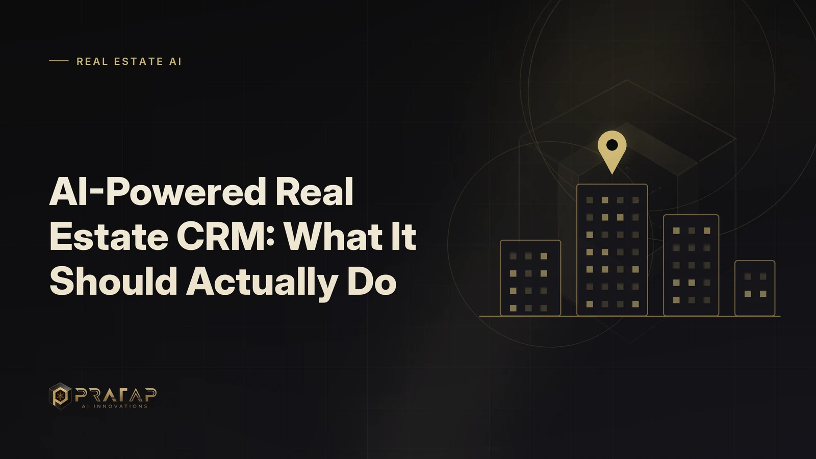 Pratap AI blog cover about ai agents: AI-Powered Real Estate CRM: What It Should Actually Do