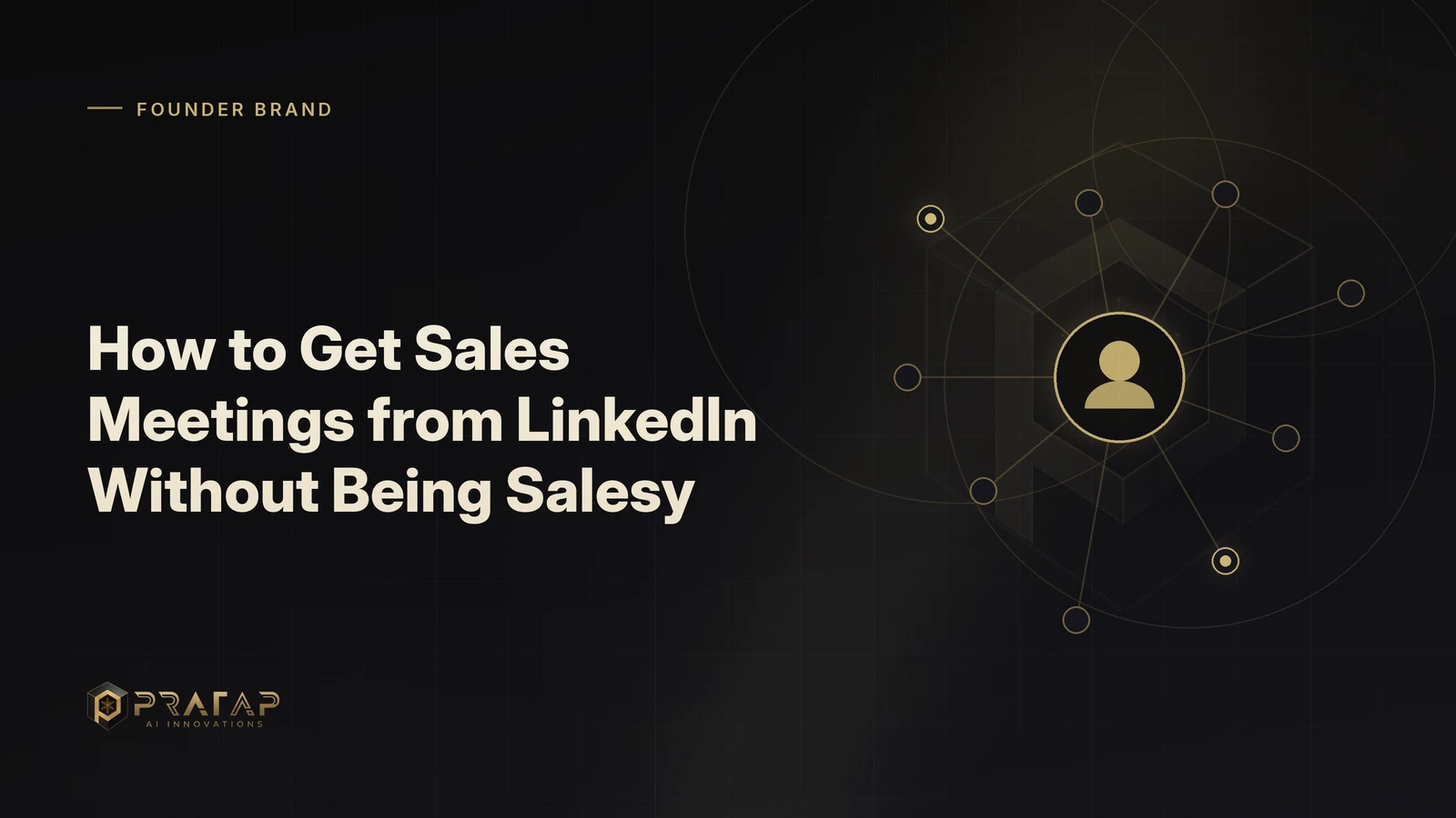Pratap AI blog cover about linkedin growth: How to Get Sales Meetings from LinkedIn Without Being Salesy