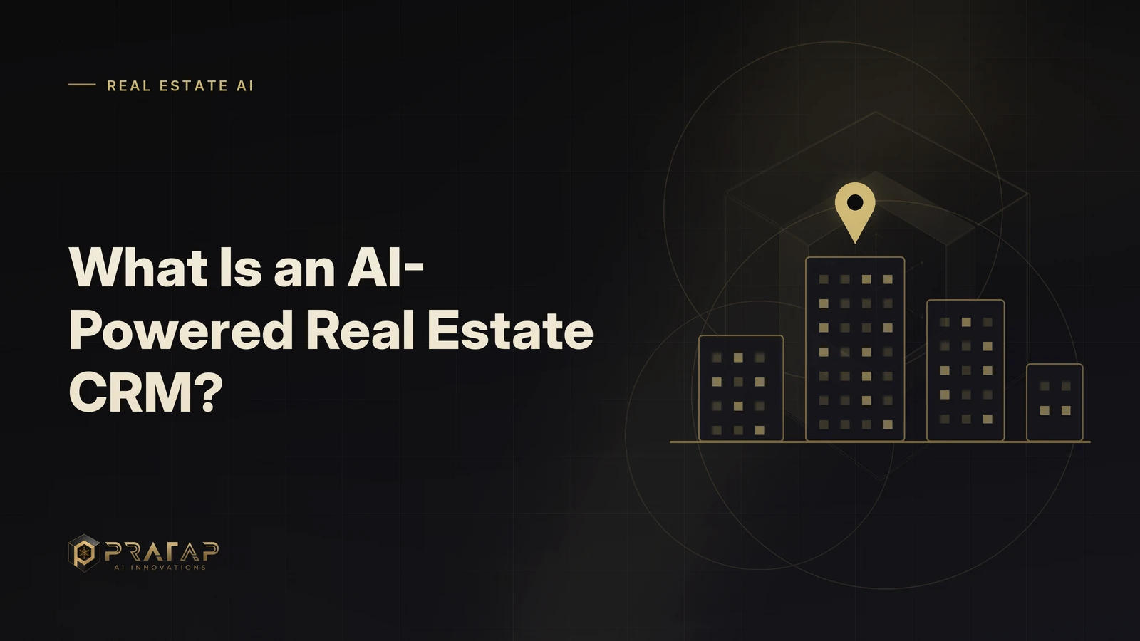 Pratap AI blog cover about ai agents: What Is an AI-Powered Real Estate CRM?