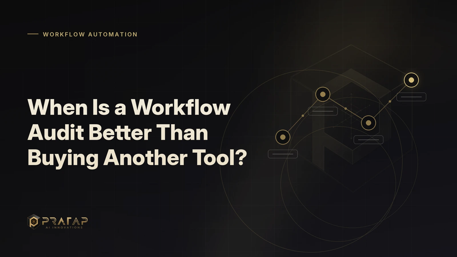 Pratap AI blog cover about workflow automation: When Is a Workflow Audit Better Than Buying Another Tool?